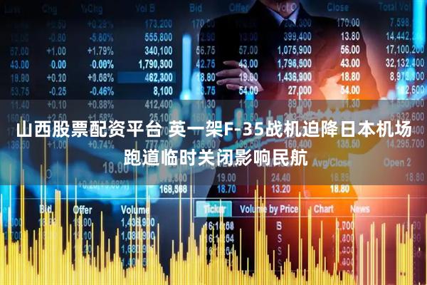 山西股票配资平台 英一架F-35战机迫降日本机场 跑道临时关闭影响民航
